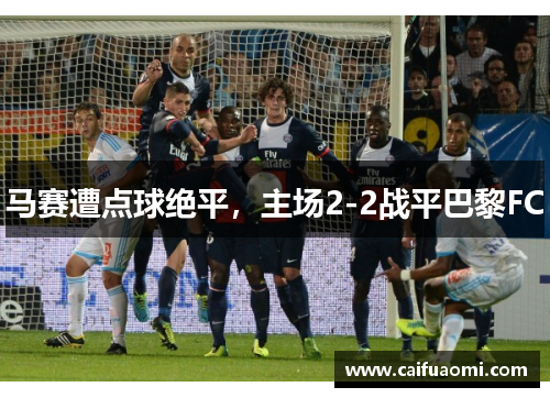马赛遭点球绝平，主场2-2战平巴黎FC